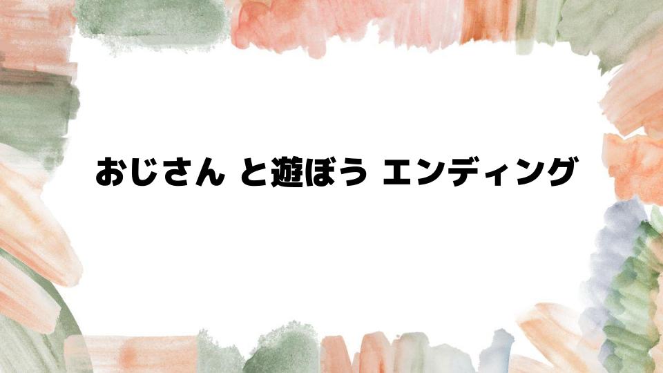 おじさんと遊ぼうエンディング全解説